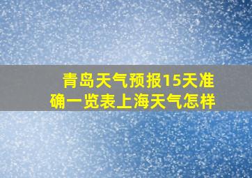 青岛天气预报15天准确一览表上海天气怎样