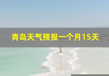 青岛天气预报一个月15天