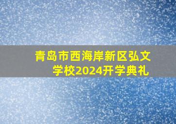 青岛市西海岸新区弘文学校2024开学典礼