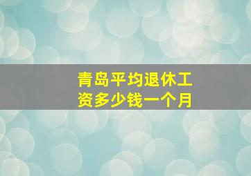 青岛平均退休工资多少钱一个月