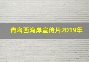 青岛西海岸宣传片2019年