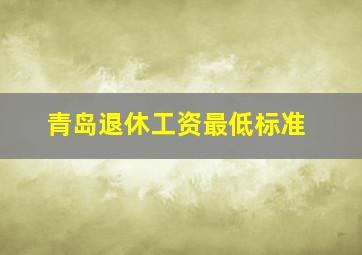 青岛退休工资最低标准