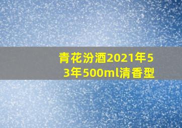 青花汾酒2021年53年500ml清香型