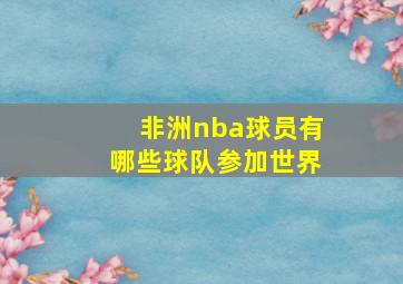 非洲nba球员有哪些球队参加世界