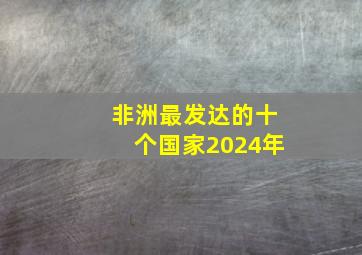 非洲最发达的十个国家2024年