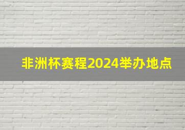 非洲杯赛程2024举办地点