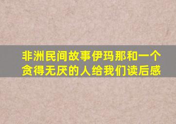 非洲民间故事伊玛那和一个贪得无厌的人给我们读后感