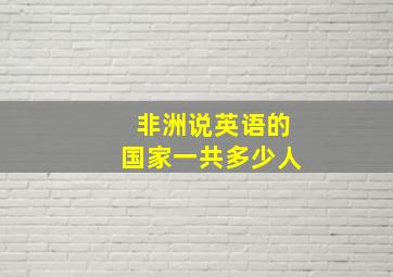 非洲说英语的国家一共多少人