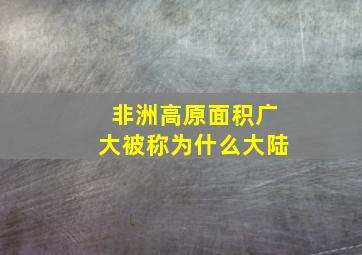 非洲高原面积广大被称为什么大陆