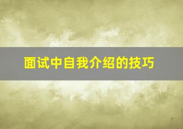 面试中自我介绍的技巧