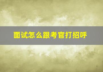 面试怎么跟考官打招呼