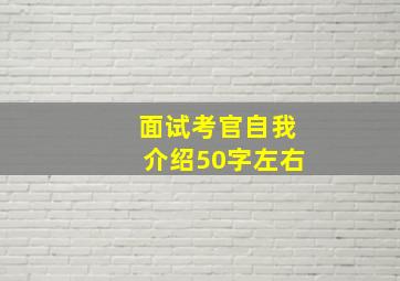 面试考官自我介绍50字左右