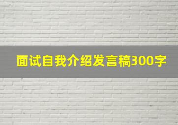 面试自我介绍发言稿300字