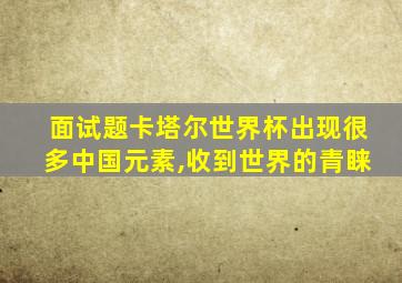 面试题卡塔尔世界杯出现很多中国元素,收到世界的青睐