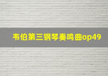 韦伯第三钢琴奏鸣曲op49