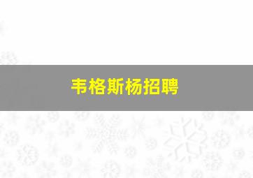 韦格斯杨招聘