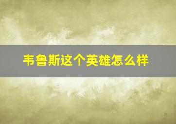 韦鲁斯这个英雄怎么样