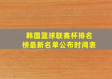 韩国篮球联赛杯排名榜最新名单公布时间表