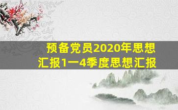 预备党员2020年思想汇报1一4季度思想汇报