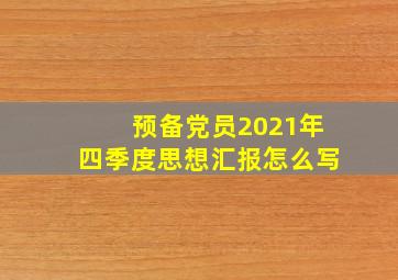 预备党员2021年四季度思想汇报怎么写