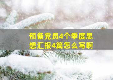 预备党员4个季度思想汇报4篇怎么写啊