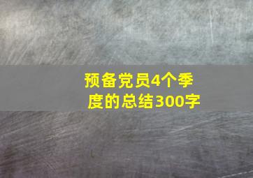 预备党员4个季度的总结300字