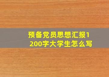 预备党员思想汇报1200字大学生怎么写