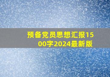 预备党员思想汇报1500字2024最新版