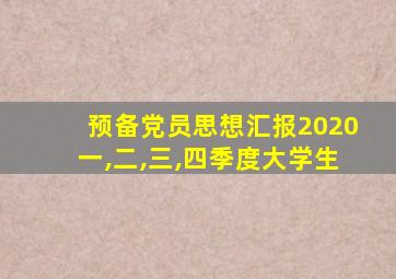 预备党员思想汇报2020一,二,三,四季度大学生