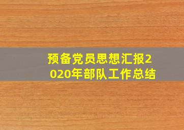 预备党员思想汇报2020年部队工作总结