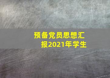 预备党员思想汇报2021年学生