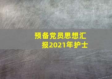 预备党员思想汇报2021年护士