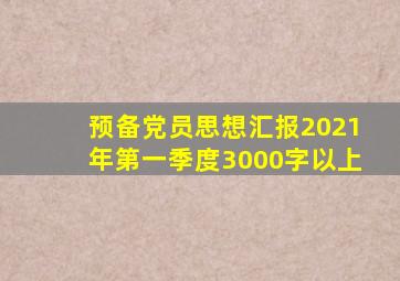 预备党员思想汇报2021年第一季度3000字以上