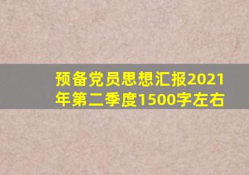 预备党员思想汇报2021年第二季度1500字左右