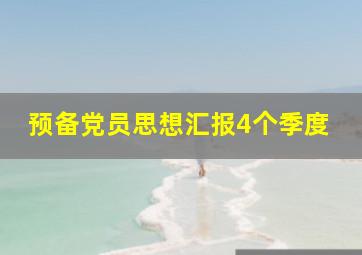 预备党员思想汇报4个季度