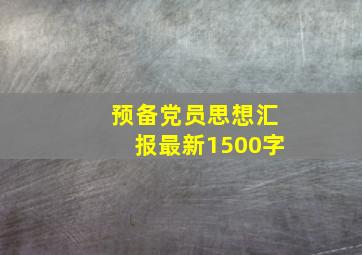 预备党员思想汇报最新1500字