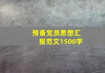 预备党员思想汇报范文1500字