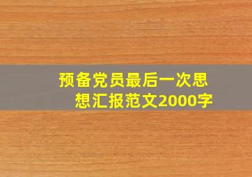 预备党员最后一次思想汇报范文2000字