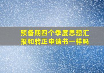 预备期四个季度思想汇报和转正申请书一样吗