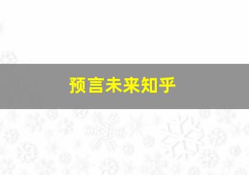 预言未来知乎