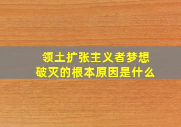 领土扩张主义者梦想破灭的根本原因是什么