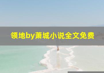 领地by萧城小说全文免费