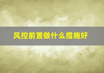 风控前置做什么措施好