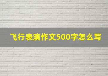 飞行表演作文500字怎么写