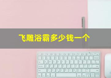 飞雕浴霸多少钱一个