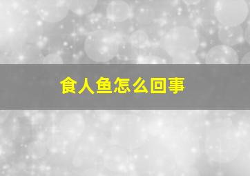 食人鱼怎么回事