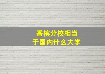 香槟分校相当于国内什么大学