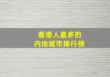 香港人最多的内地城市排行榜