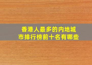 香港人最多的内地城市排行榜前十名有哪些