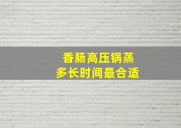 香肠高压锅蒸多长时间最合适